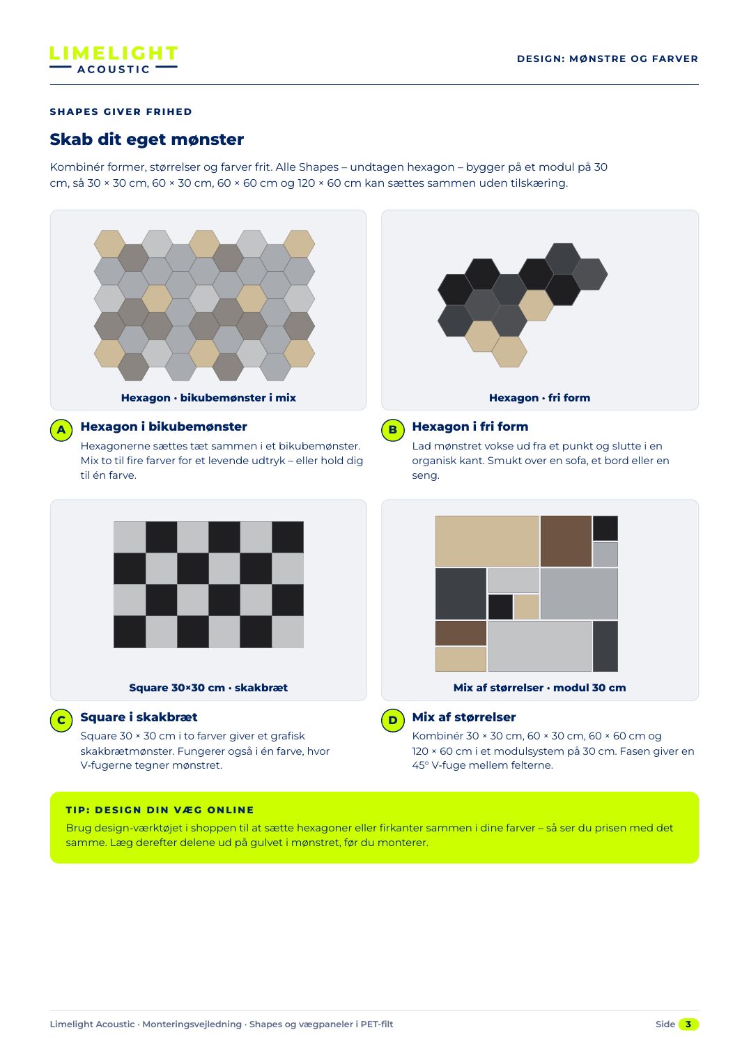 D E S I G N : M Ø N S T R E O G FA R V E R · SHAPES GIVER FRIHED · Skab dit eget mønster Kombinér former, størrelser og farver frit. Alle Shapes – undtagen hexagon – bygger på et modul på 30 cm, så 30 × 30 cm, 60 × 30 cm, 60 × 60 cm og 120 × 60 cm kan sættes sammen uden tilskæring.